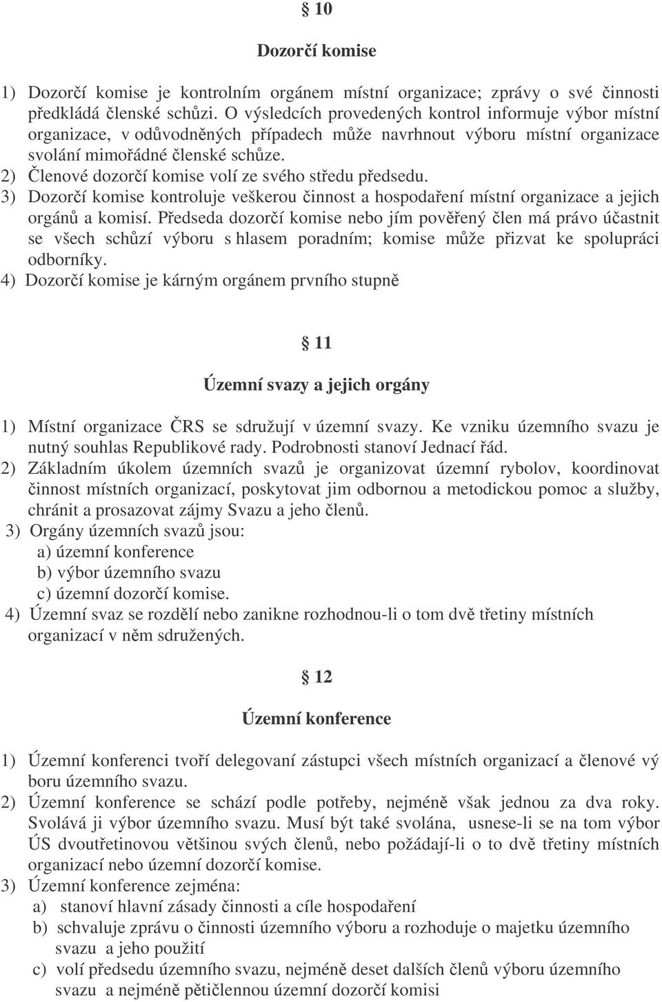 2) lenové dozorí komise volí ze svého stedu pedsedu. 3) Dozorí komise kontroluje veškerou innost a hospodaení místní organizace a jejich orgán a komisí.