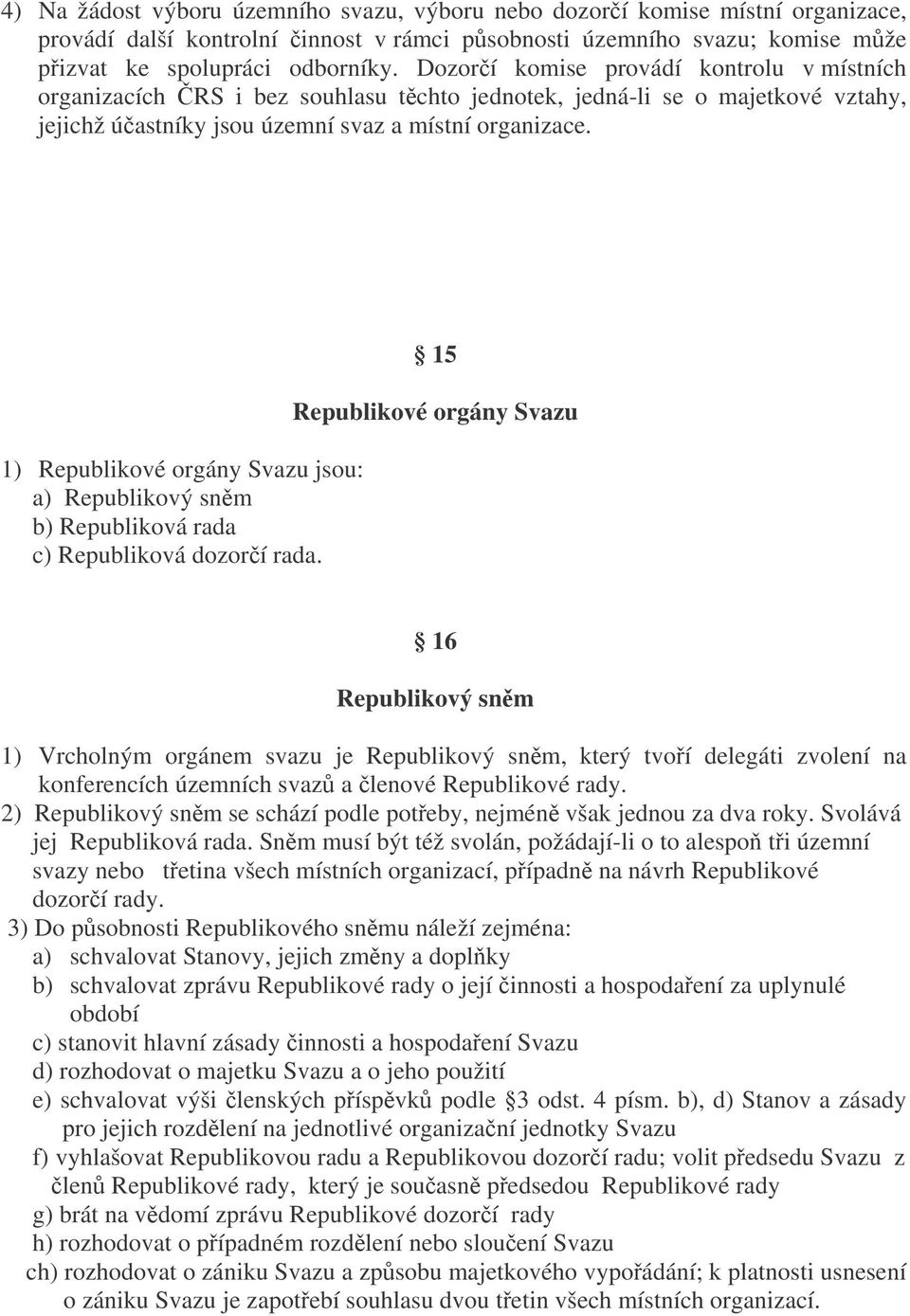 1) Republikové orgány Svazu jsou: a) Republikový snm b) Republiková rada c) Republiková dozorí rada.