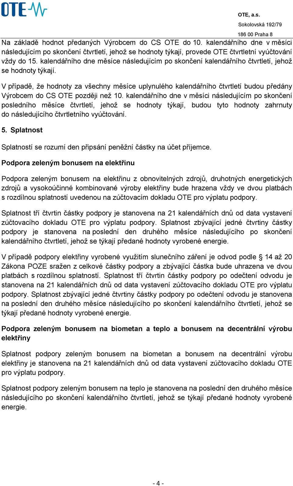 V případě, že hodnoty za všechny měsíce uplynulého kalendářního čtvrtletí budou předány Výrobcem do CS OTE později než 10.