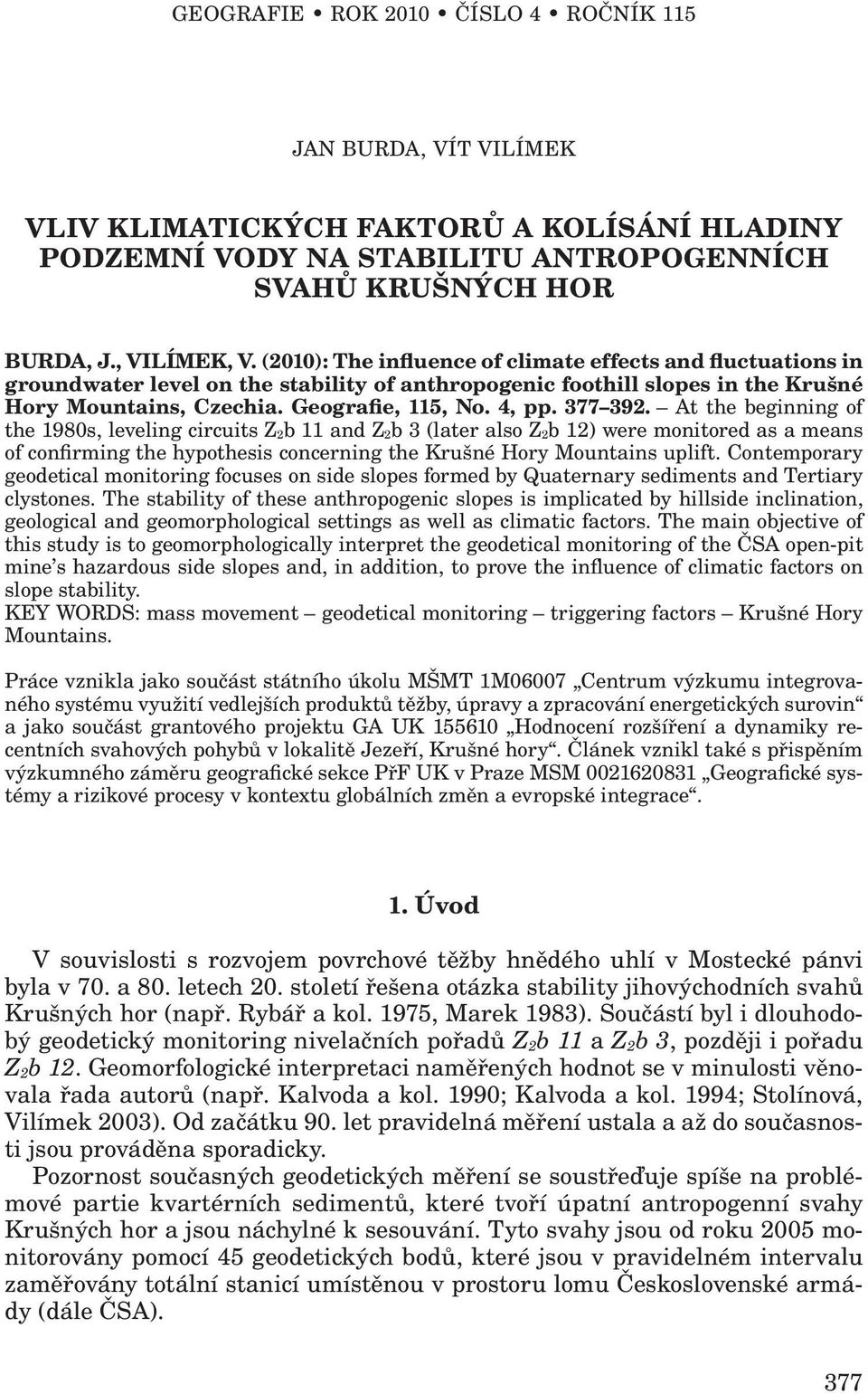 377 392. At the beginning of the 1980s, leveling circuits Z 2b 11 and Z 2b 3 (later also Z 2b 12) were monitored as a means of confirming the hypothesis concerning the Krušné Hory Mountains uplift.