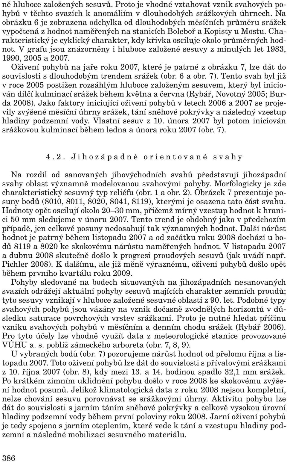 Charakteristický je cyklický charakter, kdy křivka osciluje okolo průměrných hodnot. V grafu jsou znázorněny i hluboce založené sesuvy z minulých let 1983, 1990, 2005 a 2007.