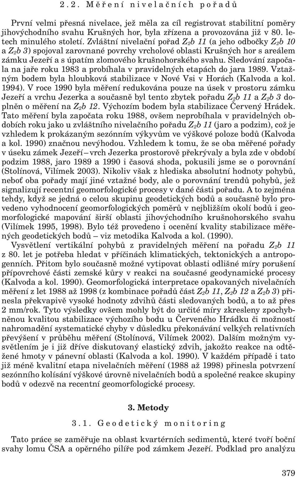 Zvláštní nivelační pořad Z 2 b 11 (a jeho odbočky Z 2 b 10 a Z 2 b 3) spojoval zarovnané povrchy vrcholové oblasti Krušných hor s areálem zámku Jezeří a s úpatím zlomového krušnohorského svahu.