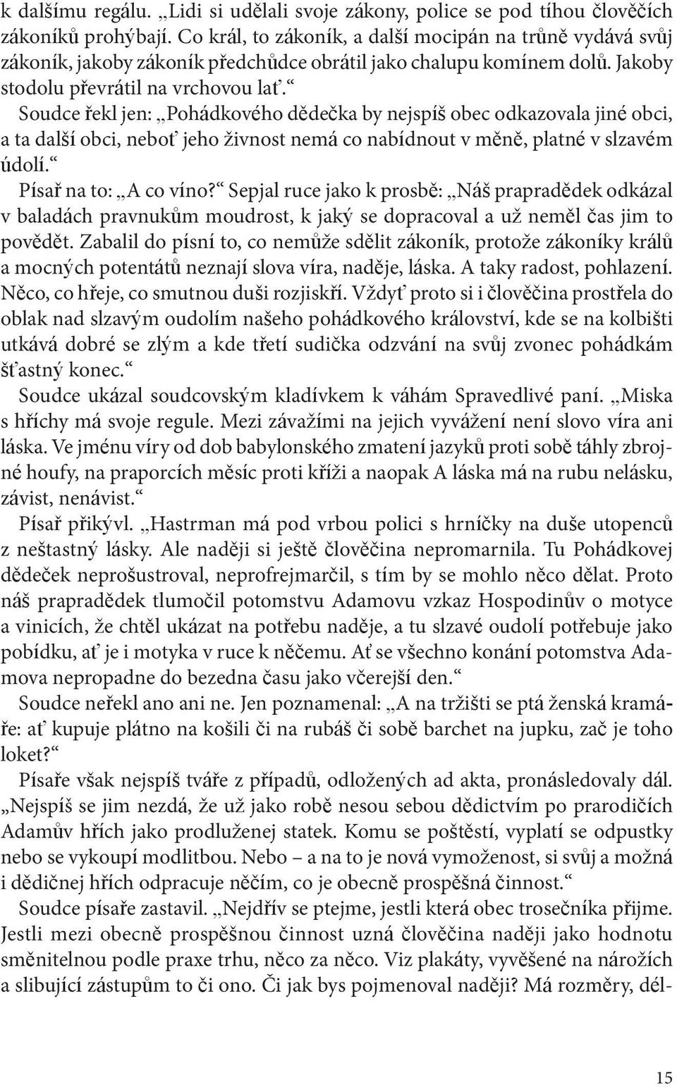 Soudce řekl jen: Pohádkového dědečka by nejspíš obec odkazovala jiné obci, a ta další obci, neboť jeho živnost nemá co nabídnout v měně, platné v slzavém údolí. Písař na to: A co víno?