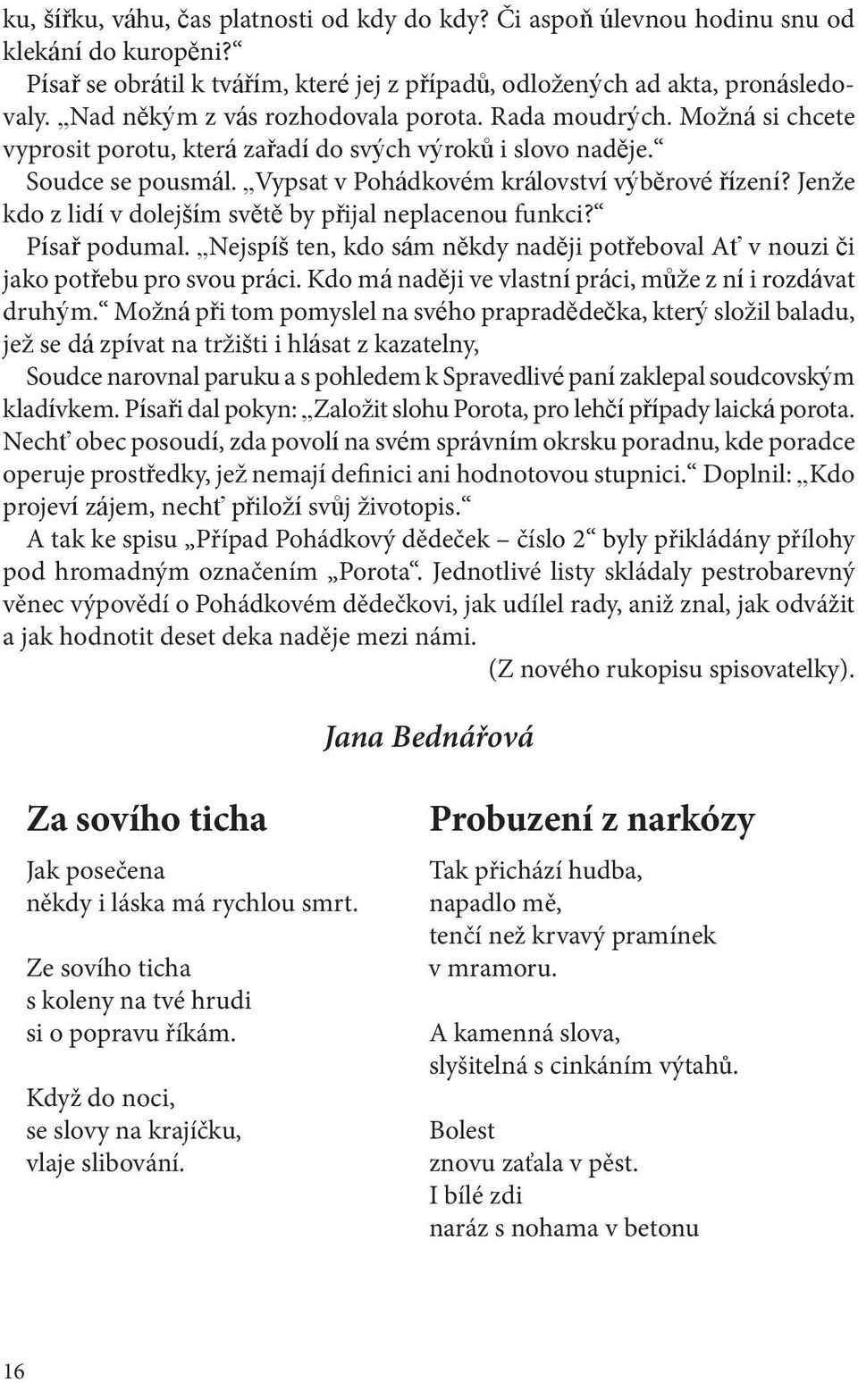 Jenže kdo z lidí v dolejším světě by přijal neplacenou funkci? Písař podumal. Nejspíš ten, kdo sám někdy naději potřeboval Ať v nouzi či jako potřebu pro svou práci.