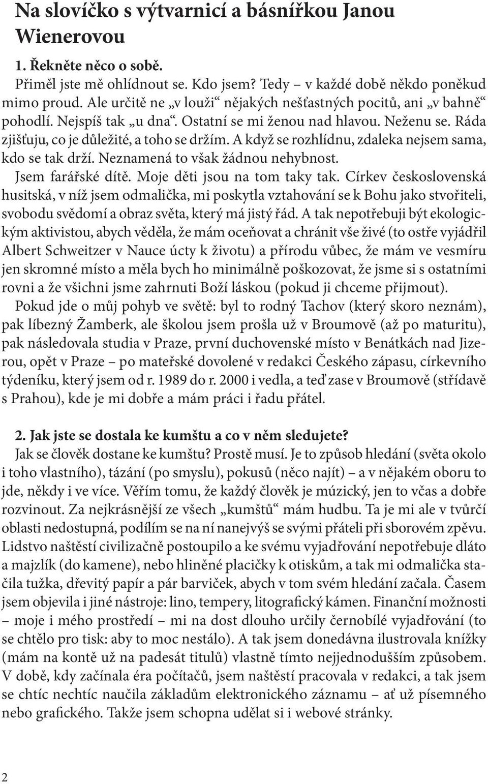 A když se rozhlídnu, zdaleka nejsem sama, kdo se tak drží. Neznamená to však žádnou nehybnost. Jsem farářské dítě. Moje děti jsou na tom taky tak.