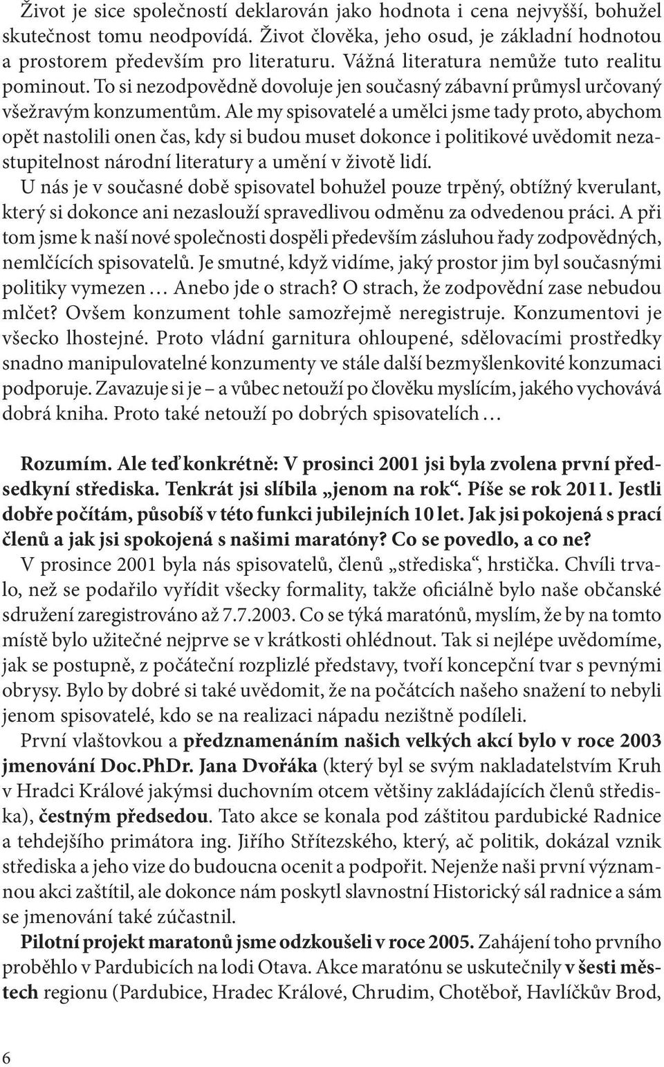 Ale my spisovatelé a umělci jsme tady proto, abychom opět nastolili onen čas, kdy si budou muset dokonce i politikové uvědomit nezastupitelnost národní literatury a umění v životě lidí.