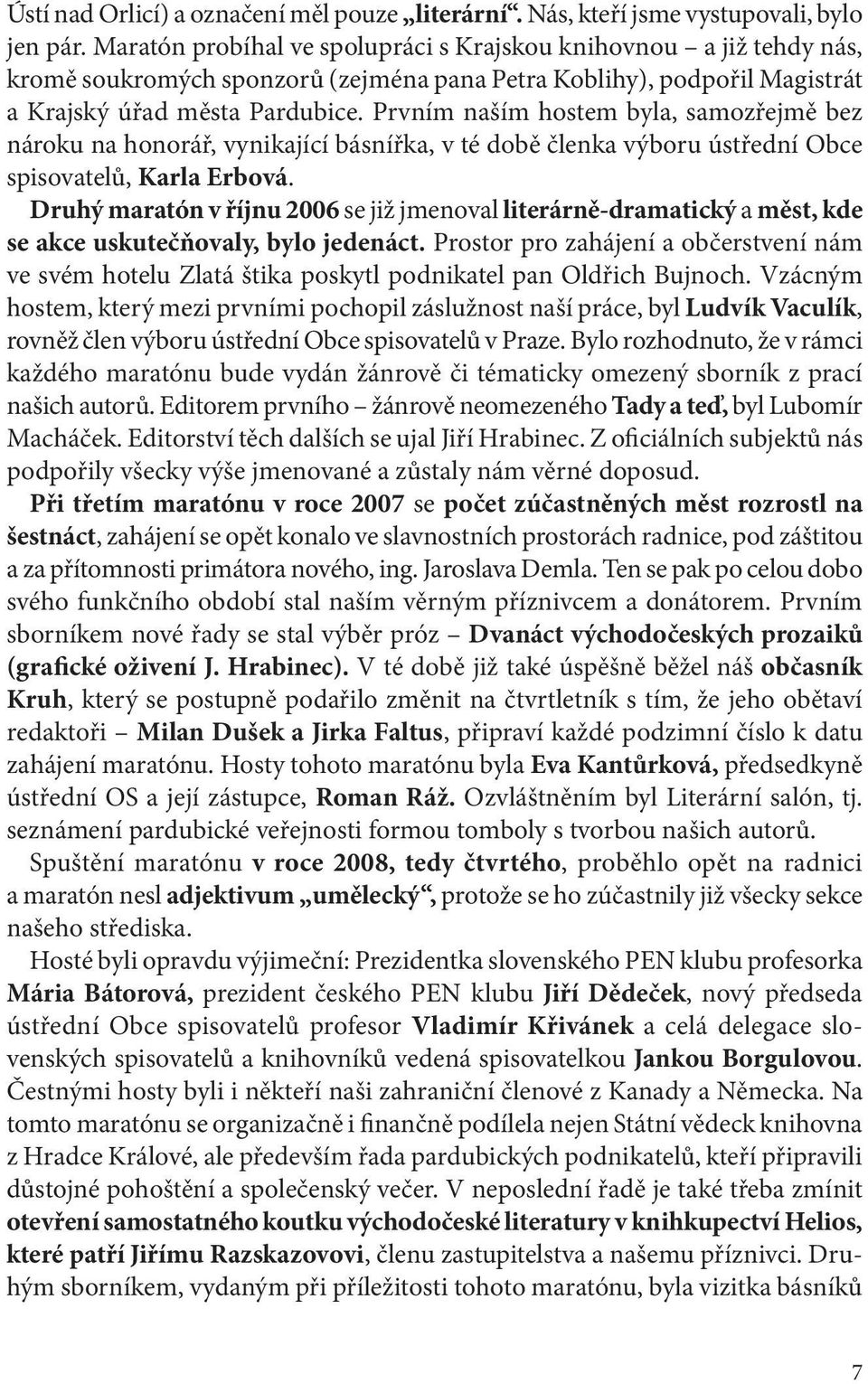 Prvním naším hostem byla, samozřejmě bez nároku na honorář, vynikající básnířka, v té době členka výboru ústřední Obce spisovatelů, Karla Erbová.