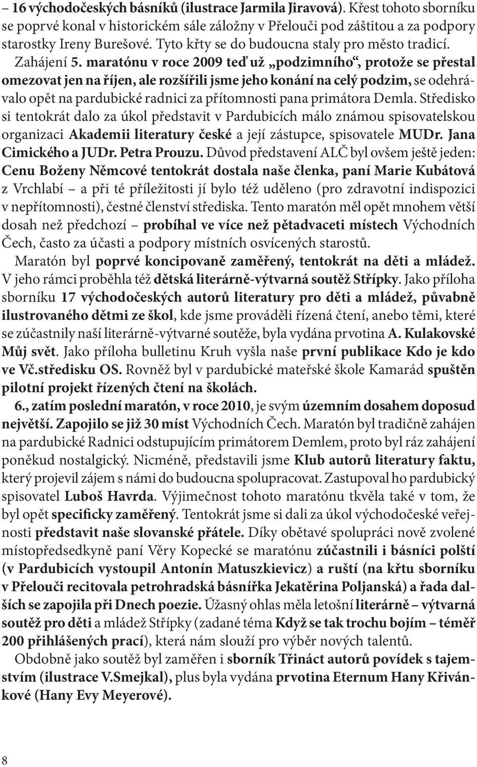 maratónu v roce 2009 teď už podzimního, protože se přestal omezovat jen na říjen, ale rozšířili jsme jeho konání na celý podzim, se odehrávalo opět na pardubické radnici za přítomnosti pana primátora