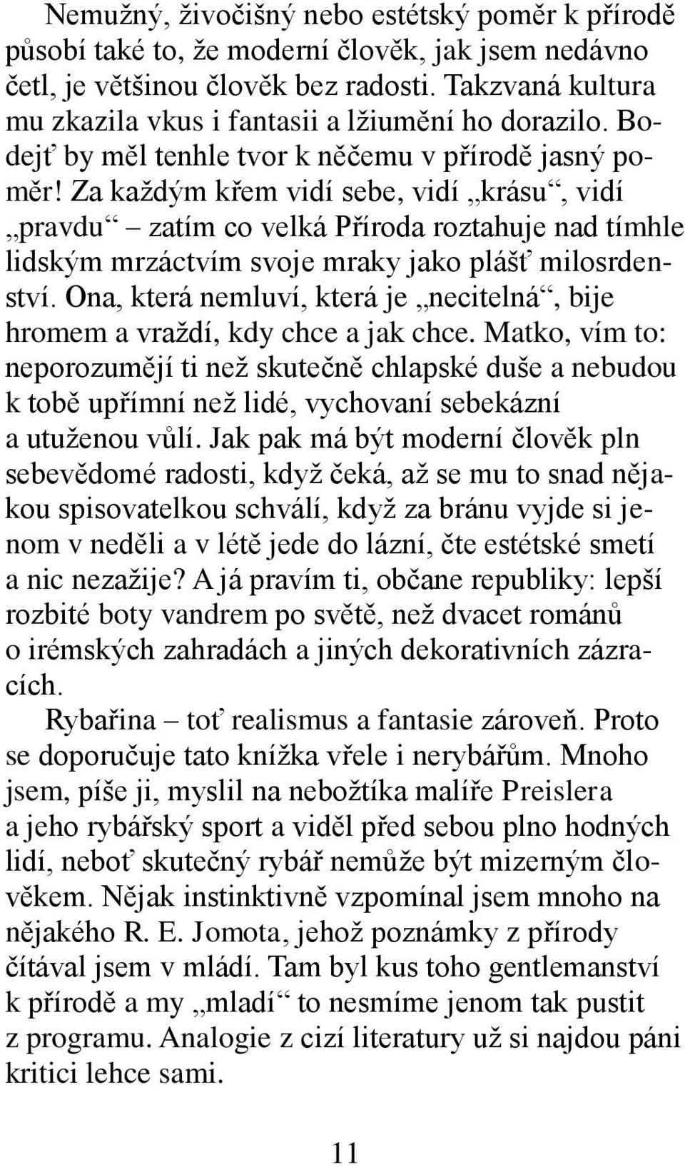 Za každým křem vidí sebe, vidí krásu, vidí pravdu zatím co velká Příroda roztahuje nad tímhle lidským mrzáctvím svoje mraky jako plášť milosrdenství.