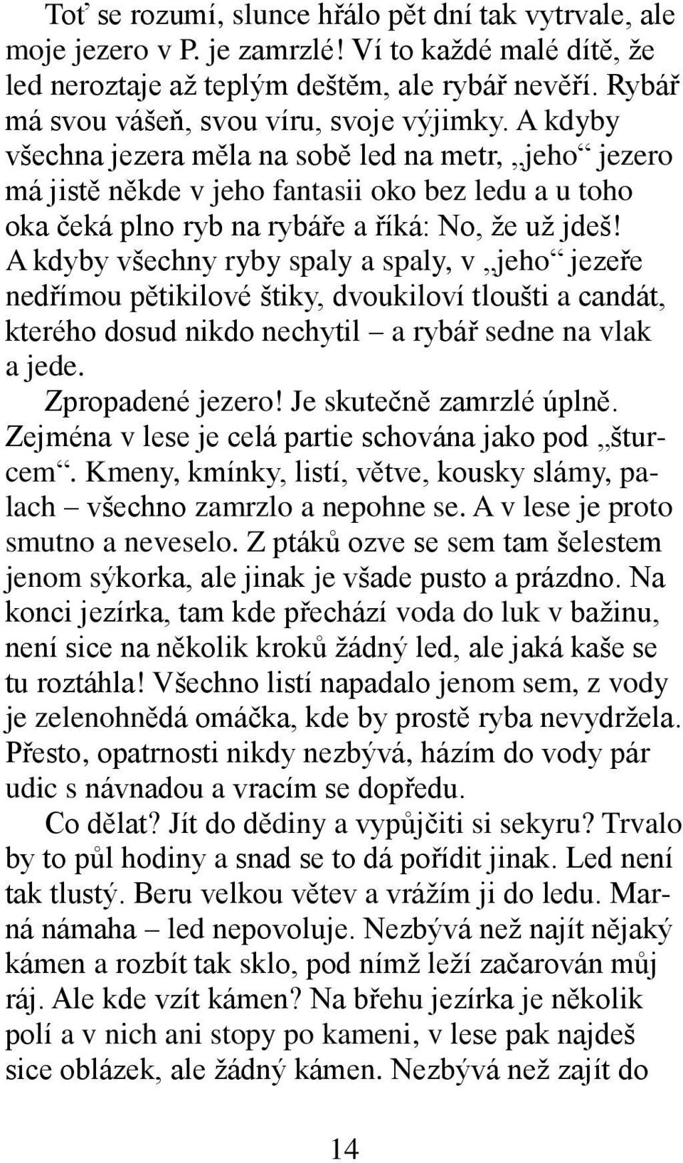 A kdyby všechna jezera měla na sobě led na metr, jeho jezero má jistě někde v jeho fantasii oko bez ledu a u toho oka čeká plno ryb na rybáře a říká: No, že už jdeš!