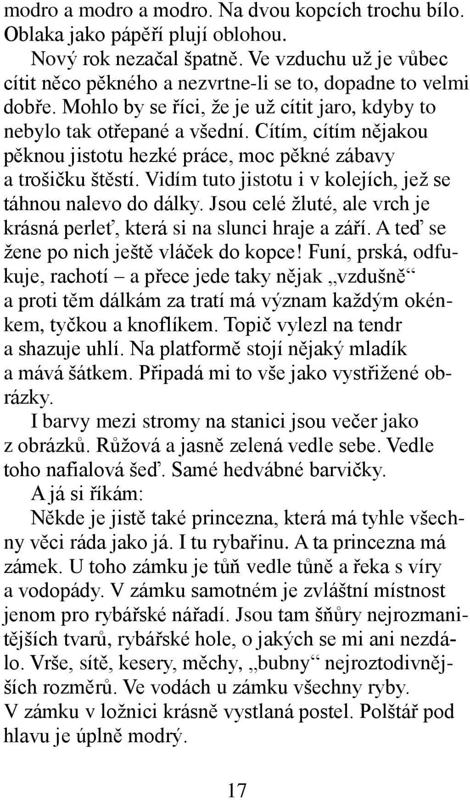 Vidím tuto jistotu i v kolejích, jež se táhnou nalevo do dálky. Jsou celé žluté, ale vrch je krásná perleť, která si na slunci hraje a září. A teď se žene po nich ještě vláček do kopce!