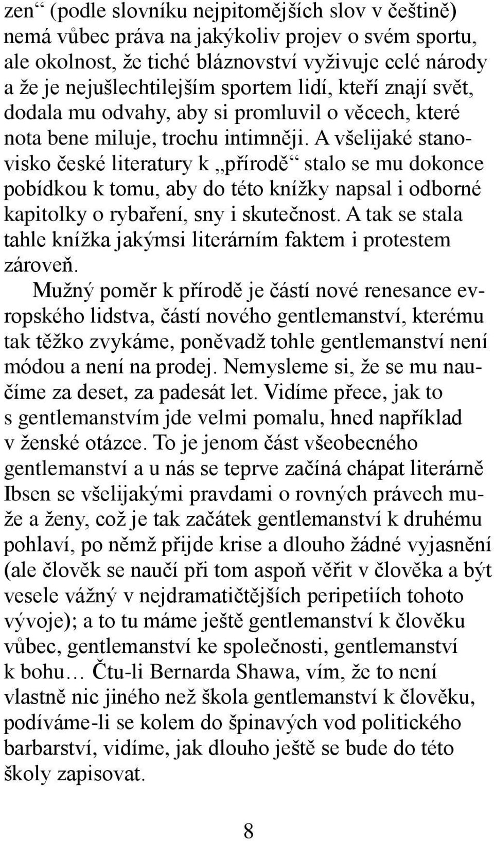 A všelijaké stanovisko české literatury k přírodě stalo se mu dokonce pobídkou k tomu, aby do této knížky napsal i odborné kapitolky o rybaření, sny i skutečnost.