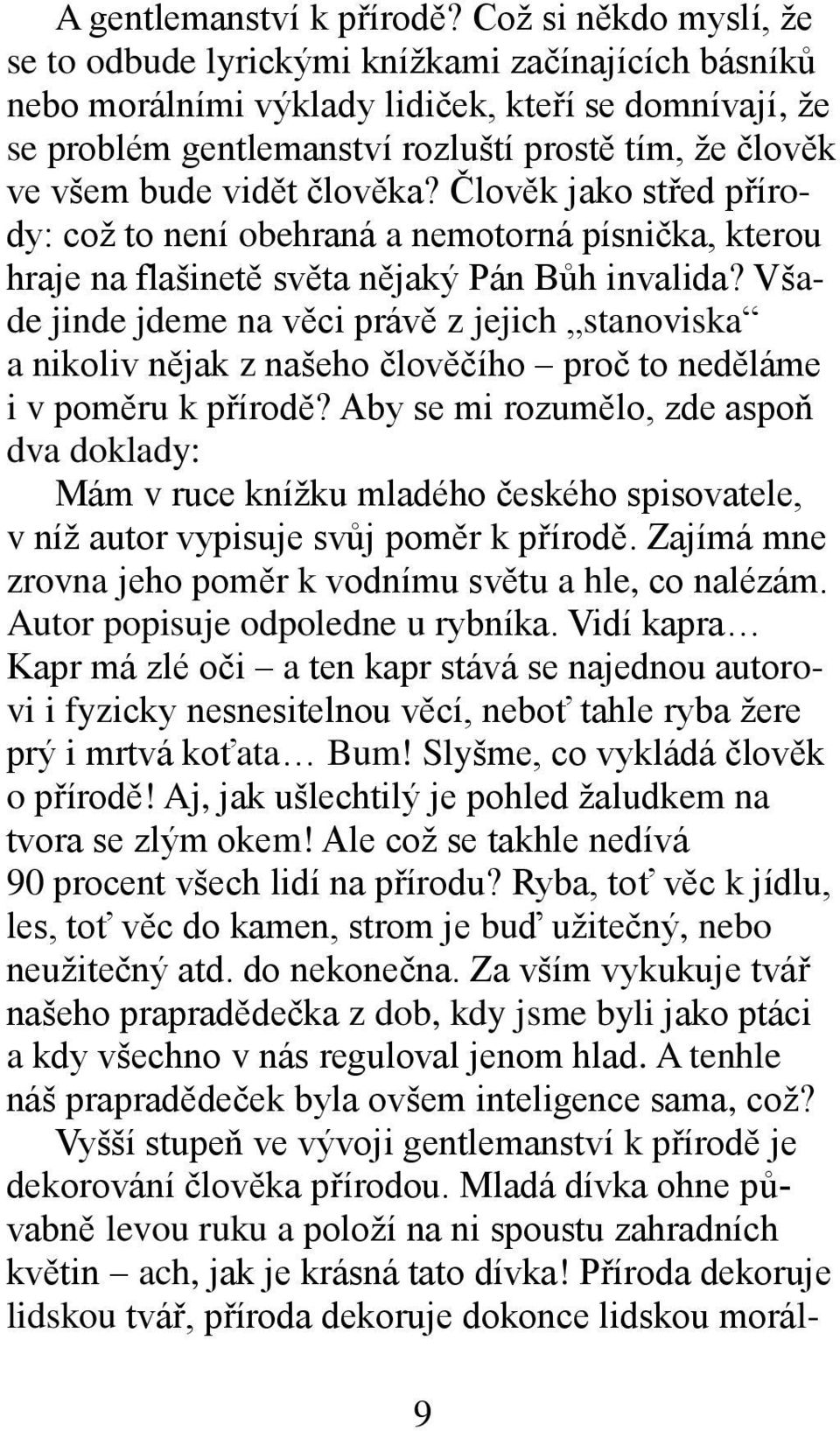 vidět člověka? Člověk jako střed přírody: což to není obehraná a nemotorná písnička, kterou hraje na flašinetě světa nějaký Pán Bůh invalida?