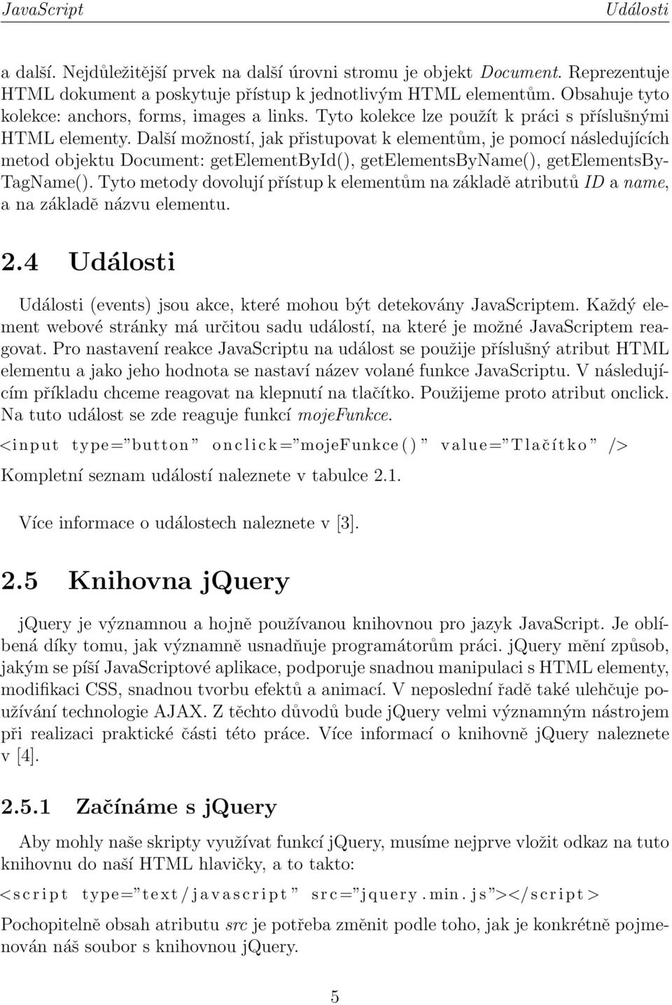 Další možností, jak přistupovat k elementům, je pomocí následujících metod objektu Document: getelementbyid(), getelementsbyname(), getelementsby- TagName().