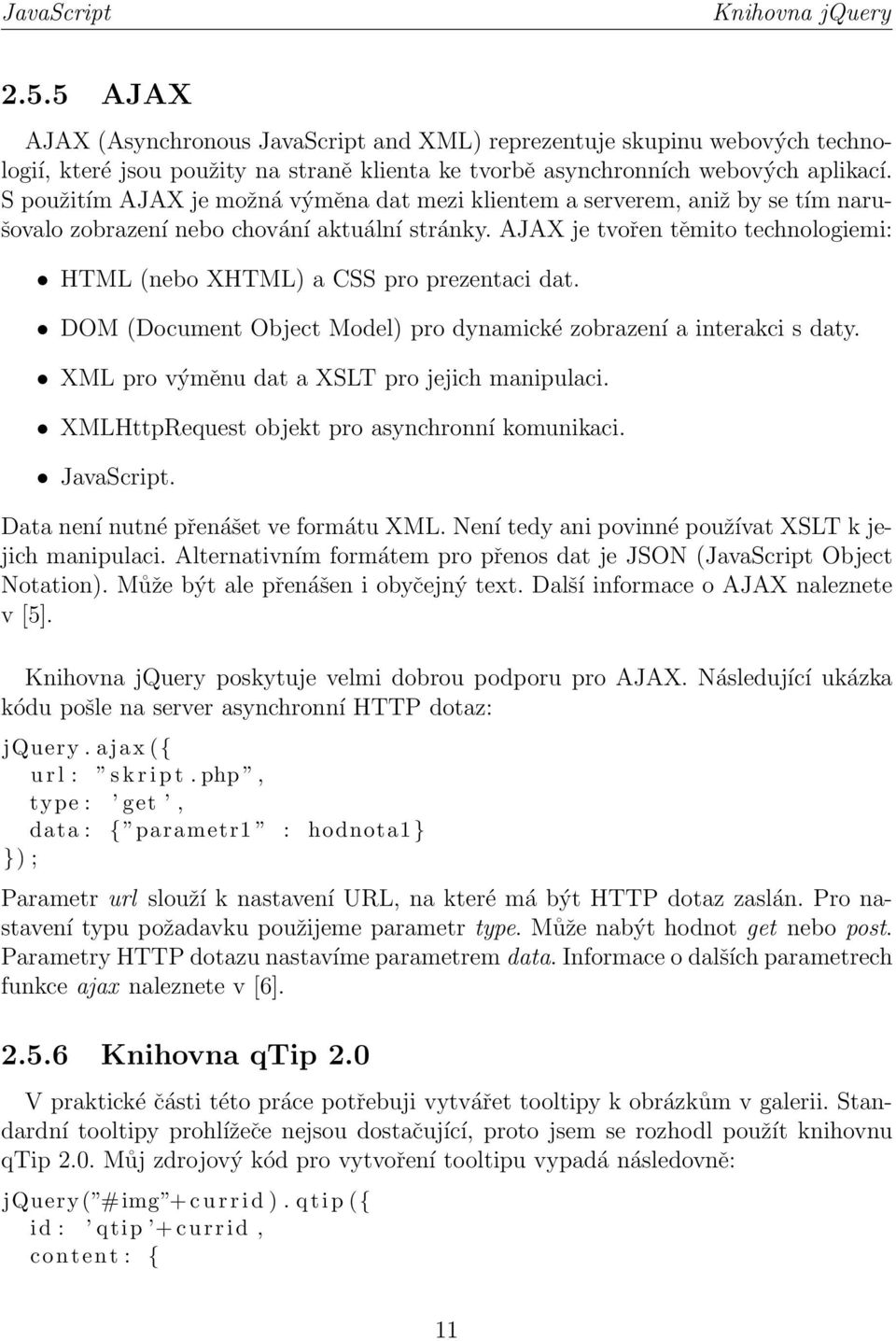 AJAX je tvořen těmito technologiemi: HTML (nebo XHTML) a CSS pro prezentaci dat. DOM (Document Object Model) pro dynamické zobrazení a interakci s daty.