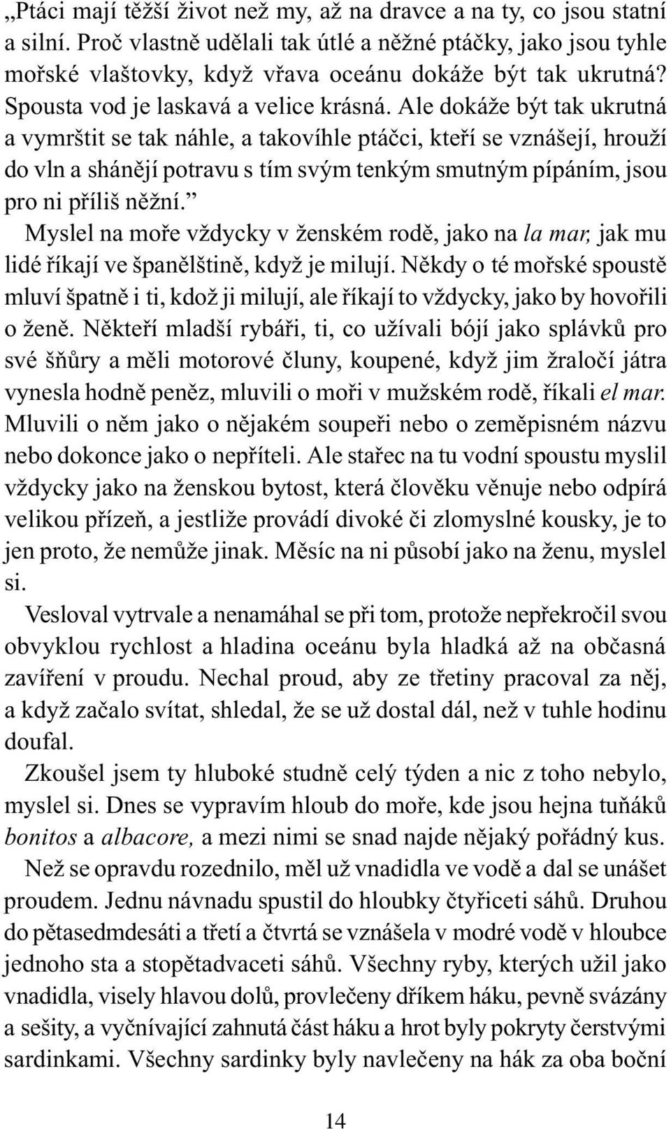 Ale dokáže být tak ukrutná a vymrštit se tak náhle, a takovíhle ptáèci, kteøí se vznášejí, hrouží do vln a shánìjí potravu s tím svým tenkým smutným pípáním, jsou pro ni pøíliš nìžní.