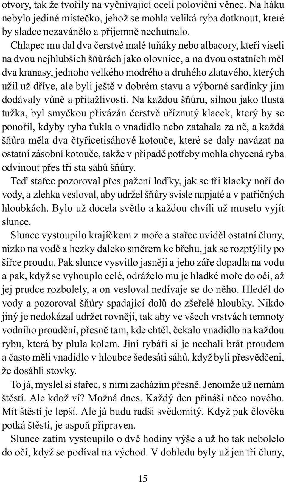 užil už døíve, ale byli ještì v dobrém stavu a výborné sardinky jim dodávaly vùnì a pøitažlivosti.