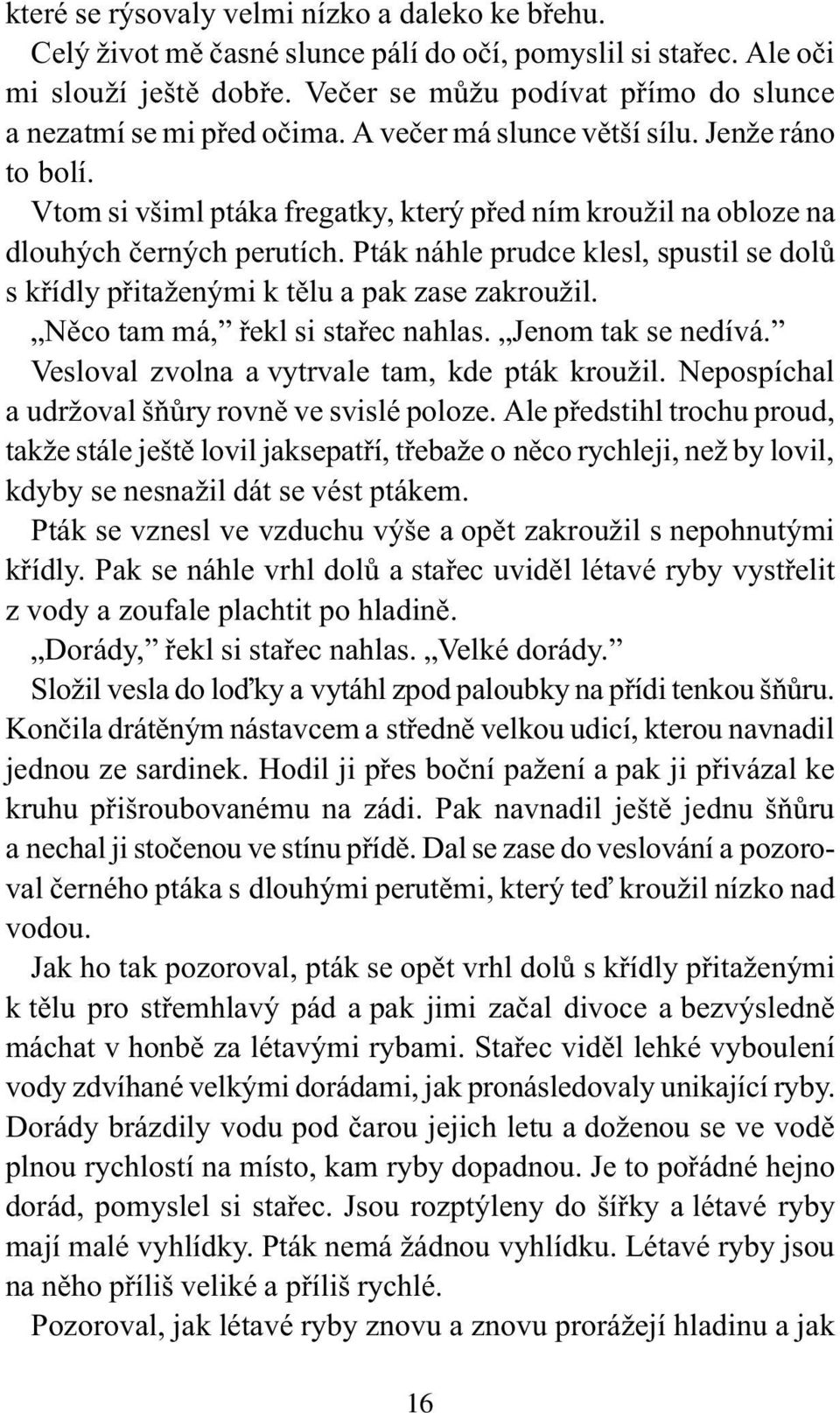 Vtom si všiml ptáka fregatky, který pøed ním kroužil na obloze na dlouhých èerných perutích. Pták náhle prudce klesl, spustil se dolù s køídly pøitaženými k tìlu a pak zase zakroužil.