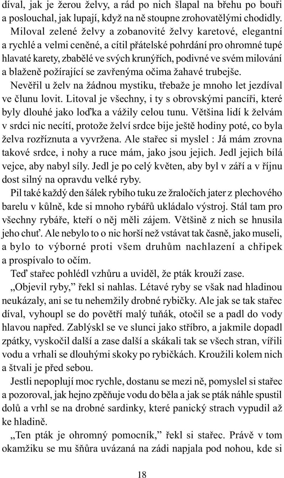 blaženì požírající se zavøenýma oèima žahavé trubejše. Nevìøil u želv na žádnou mystiku, tøebaže je mnoho let jezdíval ve èlunu lovit.