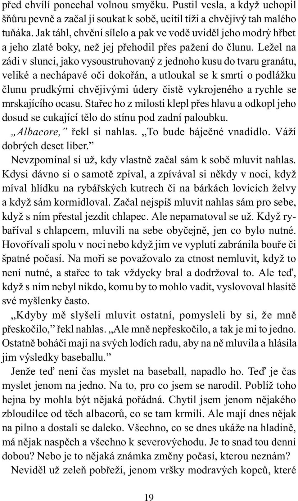 Ležel na zádi v slunci, jako vysoustruhovaný z jednoho kusu do tvaru granátu, veliké a nechápavé oèi dokoøán, a utloukal se k smrti o podlážku èlunu prudkými chvìjivými údery èistì vykrojeného a