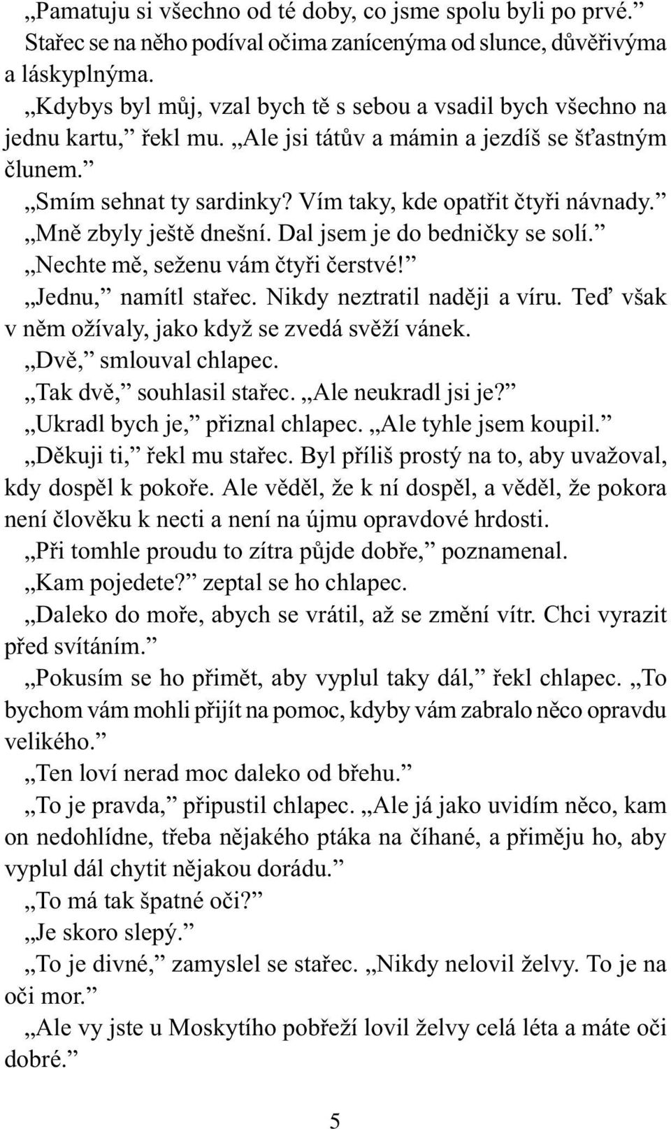 Mnì zbyly ještì dnešní. Dal jsem je do bednièky se solí. Nechte mì, seženu vám ètyøi èerstvé! Jednu, namítl staøec. Nikdy neztratil nadìji a víru.