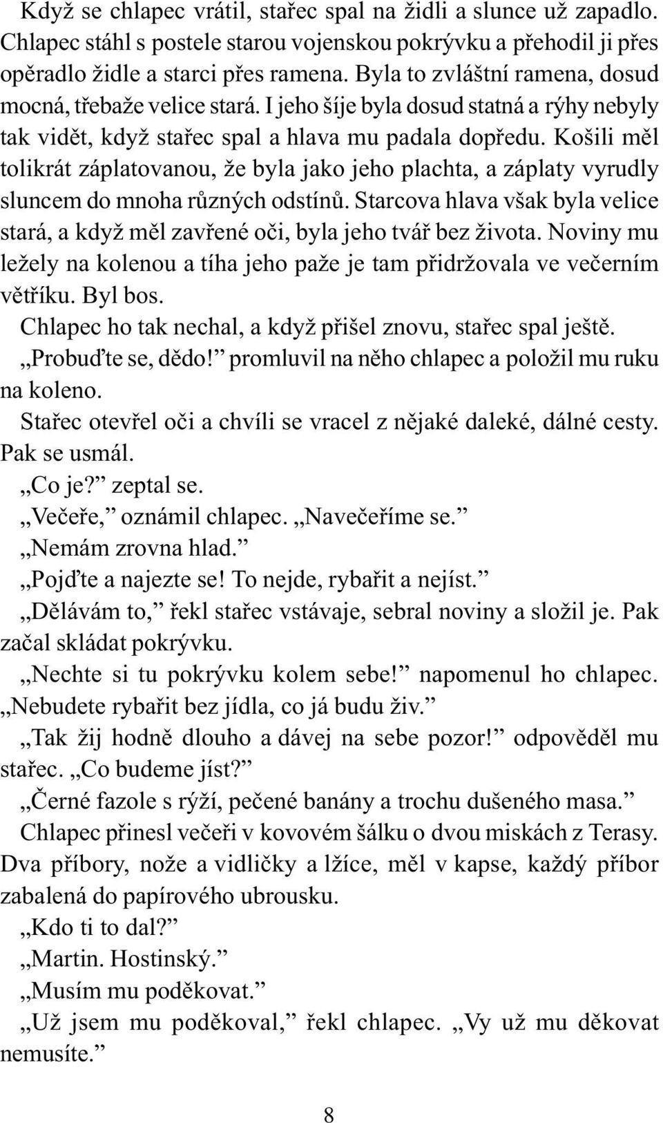 Košili mìl tolikrát záplatovanou, že byla jako jeho plachta, a záplaty vyrudly sluncem do mnoha rùzných odstínù.