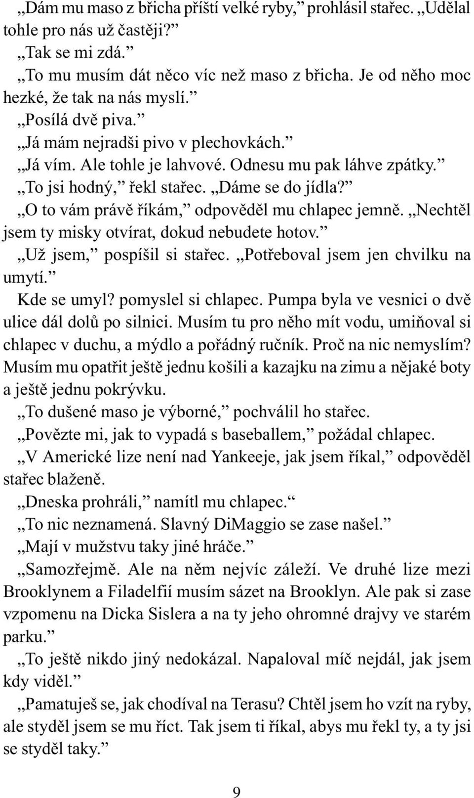 O to vám právì øíkám, odpovìdìl mu chlapec jemnì. Nechtìl jsem ty misky otvírat, dokud nebudete hotov. Už jsem, pospíšil si staøec. Potøeboval jsem jen chvilku na umytí. Kde se umyl?