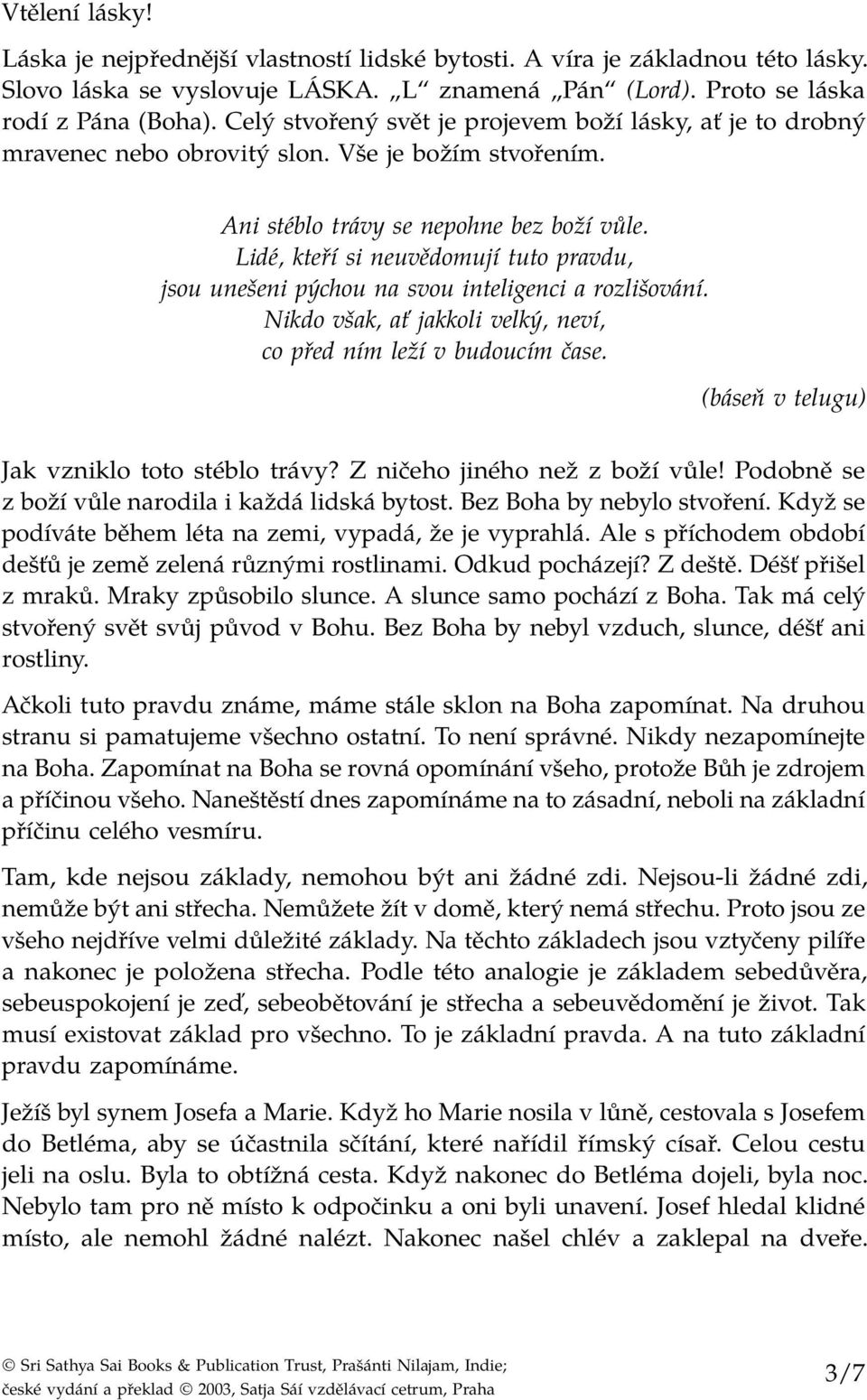 Lidé, kteří si neuvědomují tuto pravdu, jsou unešeni pýchou na svou inteligenci a rozlišování. Nikdo však, ať jakkoli velký, neví, co před ním leží v budoucím čase.