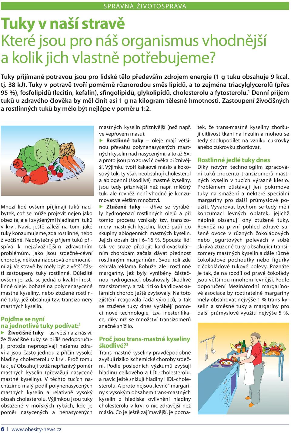 Tuky v potravě tvoří poměrně různorodou směs lipidů, a to zejména triacylglycerolů (přes 95 %), fosfolipidů (lecitin, kefalin), sfingolipidů, glykolipidů, cholesterolu a fytosterolu.