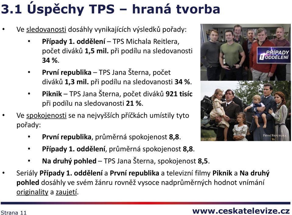 Ve spokojenosti se na nejvyšších příčkách umístily tyto pořady: První republika, průměrná spokojenost 8,8. Případy 1. oddělení, průměrná spokojenost 8,8.