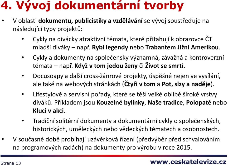 Docusoapy a další cross-žánrové projekty, úspěšné nejen ve vysílání, ale také na webových stránkách (Čtyři v tom a Pot, slzy a naděje).