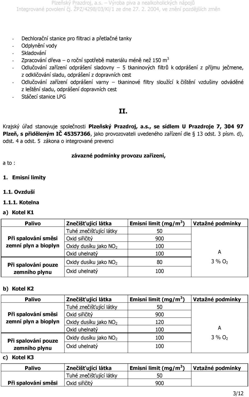 sladu, odprášení dopravních cest - Stáčecí stanice LPG II. Krajský úřad stanovuje společnosti Plzeňský Prazdroj, a.s., se sídlem U Prazdroje 7, 304 97 Plzeň, s přiděleným IČ 45357366, jako provozovateli uvedeného zařízení dle 13 odst.