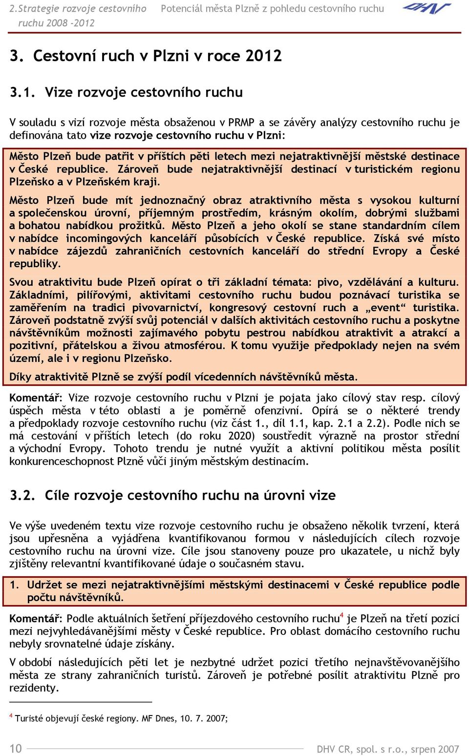 3.1. Vize rozvoje cestovního ruchu V souladu s vizí rozvoje města obsaženou v PRMP a se závěry analýzy cestovního ruchu je definována tato vize rozvoje cestovního ruchu v Plzni: Město Plzeň bude