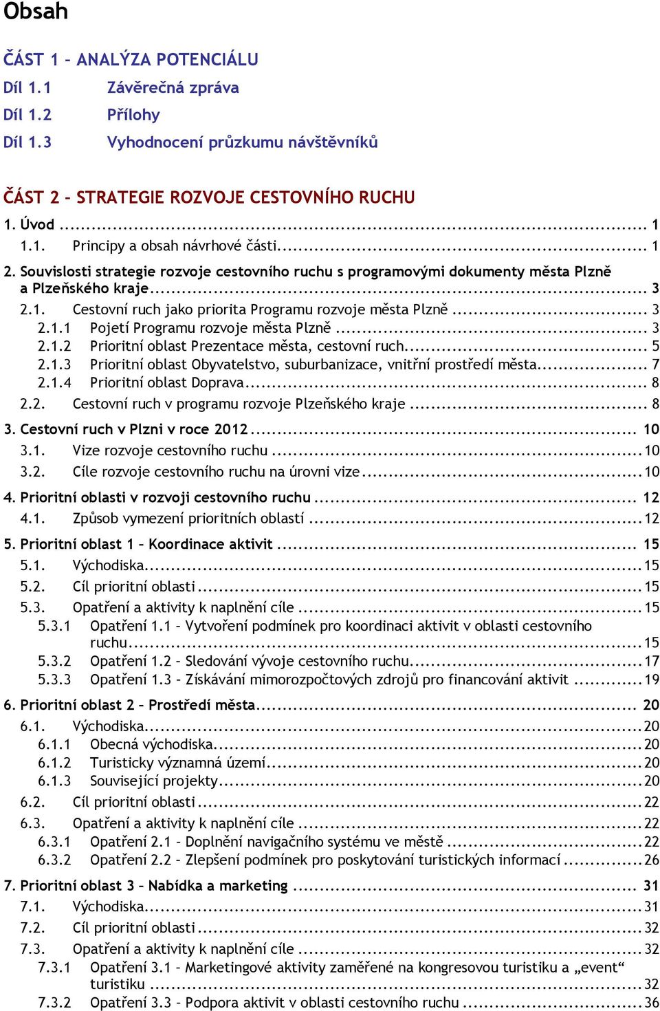 .. 3 2.1.2 Prioritní oblast Prezentace města, cestovní ruch... 5 2.1.3 Prioritní oblast Obyvatelstvo, suburbanizace, vnitřní prostředí města... 7 2.1.4 Prioritní oblast Doprava... 8 2.2. Cestovní ruch v programu rozvoje Plzeňského kraje.