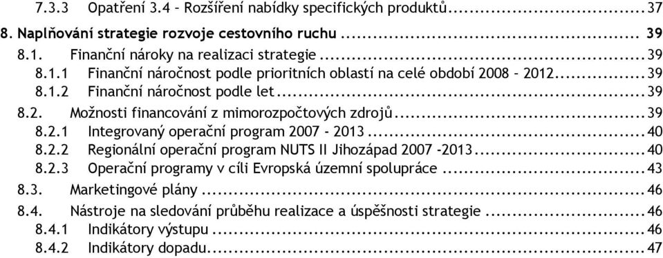 ..39 8.2.1 Integrovaný operační program 2007-2013...40 8.2.2 Regionální operační program NUTS II Jihozápad 2007-2013...40 8.2.3 Operační programy v cíli Evropská územní spolupráce.