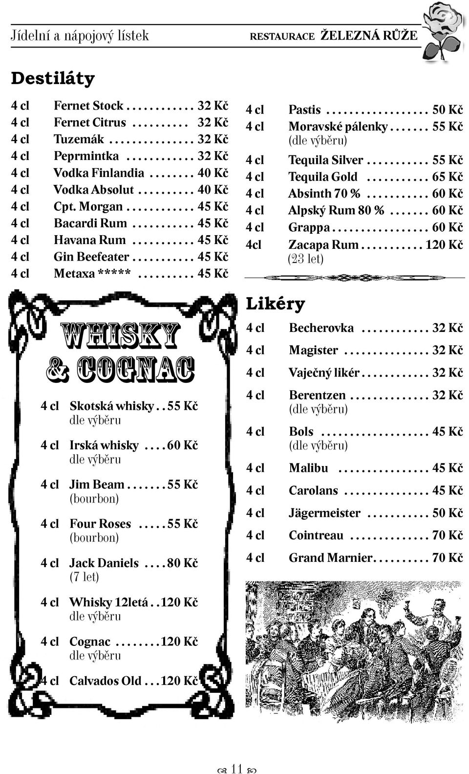 ......... 45 Kč Whisky & Cognac 4 cl Skotská whisky.. 55 Kč dle výběru 4 cl Irská whisky.... 60 Kč dle výběru 4 cl Jim Beam....... 55 Kč (bourbon) 4 cl Four Roses..... 55 Kč (bourbon) 4 cl Jack Daniels.