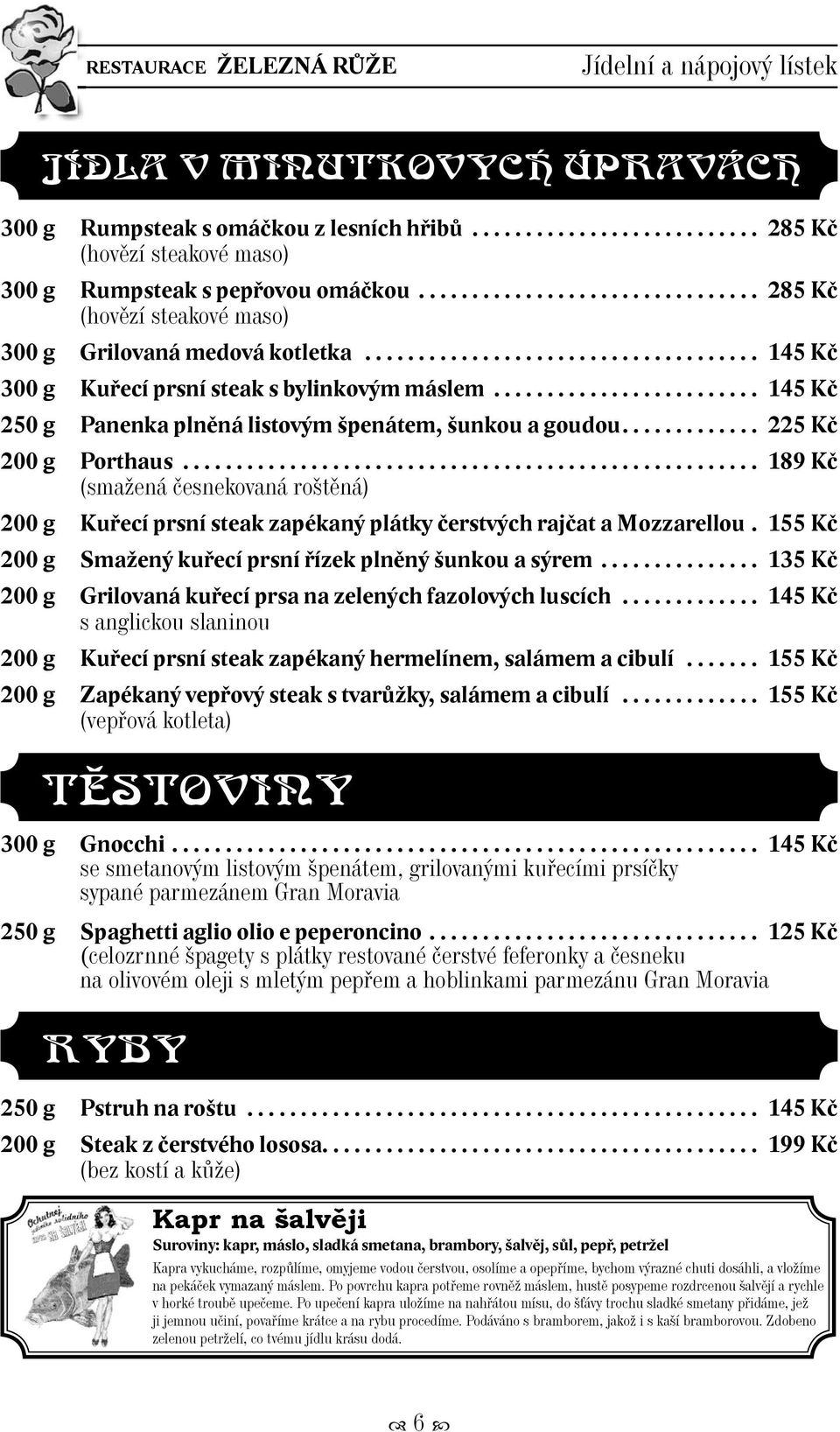 ........................ 145 Kč 250 g Panenka plněná listovým špenátem, šunkou a goudou............. 225 Kč 200 g Porthaus.