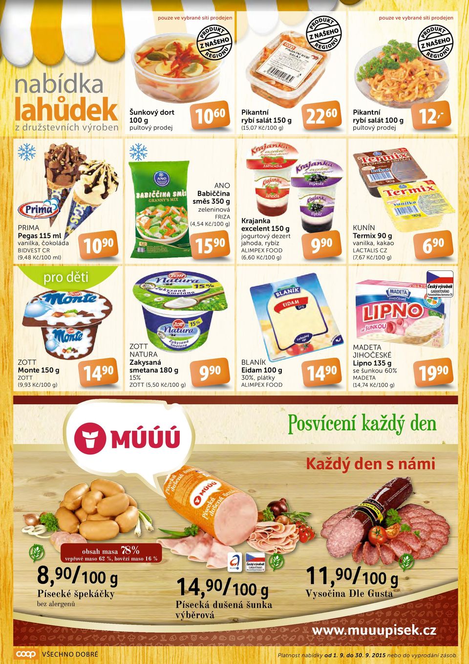 FOOD (6,60 Kč/100 g) 9 KUNÍN Termix g vanilka, kakao LACTALIS CZ (7,67 Kč/100 g) 6 pro děti ZOTT Monte 150 g 14 ZOTT (9,93 Kč/100 g) ZOTT NATURA Zakysaná smetana 180 g 15% ZOTT (5,50 Kč/100 g) 9