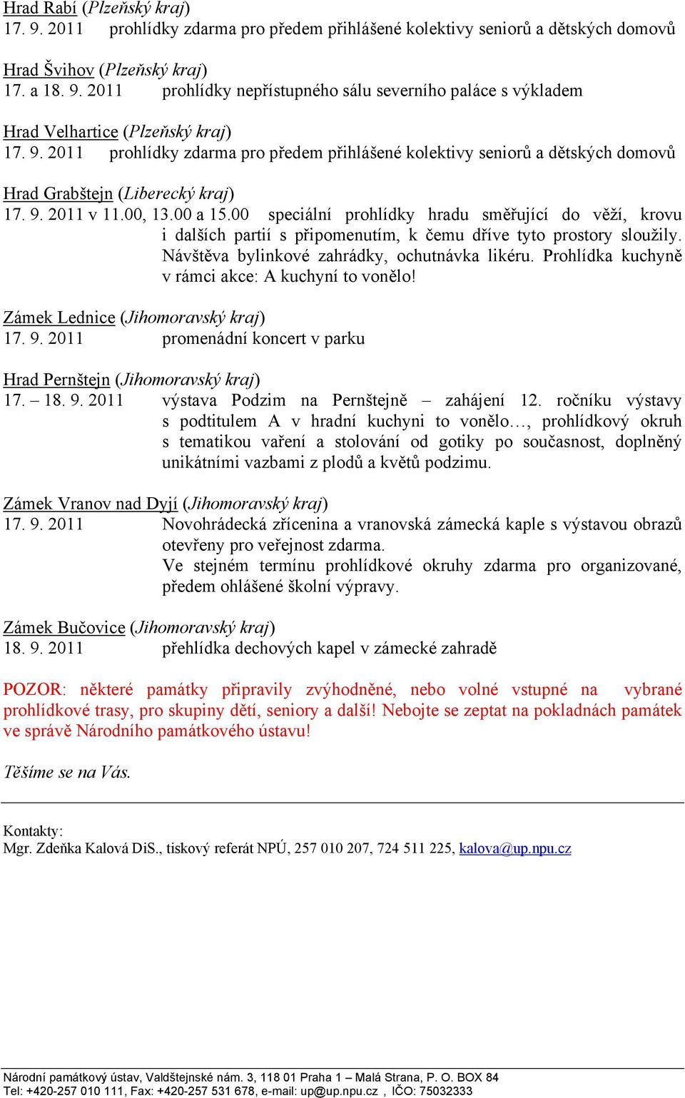 Prohlídka kuchyně v rámci akce: A kuchyní to vonělo! Zámek Lednice (Jihomoravský kraj) 17. 9. 2011 promenádní koncert v parku Hrad Pernštejn (Jihomoravský kraj) 17. 18. 9. 2011 výstava Podzim na Pernštejně zahájení 12.