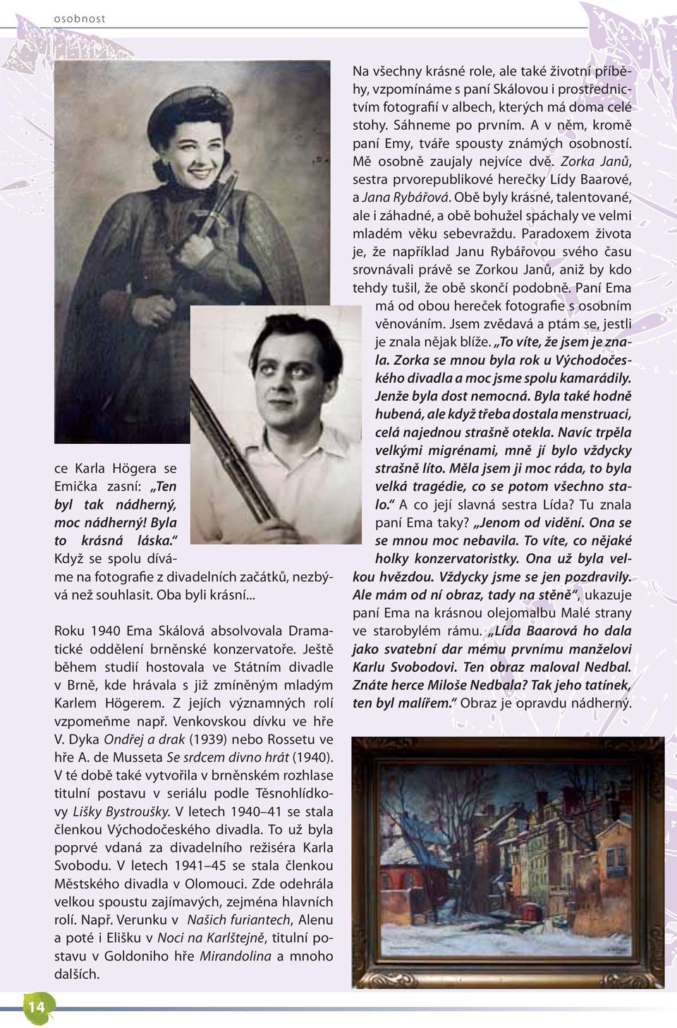 Z jejích významných rolí vzpomeňme např. Venkovskou dívku ve hře V. Dyka Ondřej a drak (1939) nebo Rossetu ve hře A. de Musseta Se srdcem divno hrát (1940).