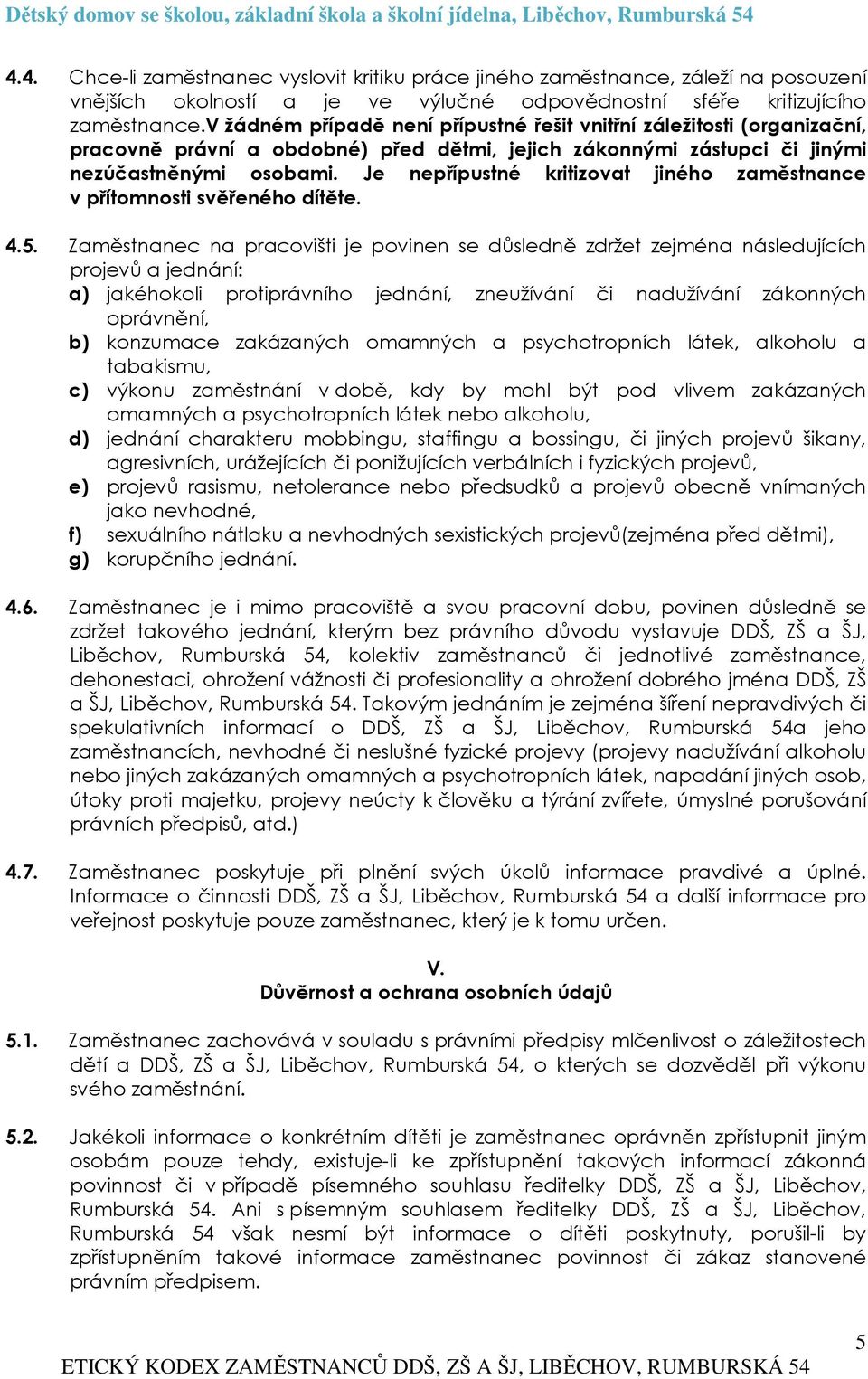 Je nepřípustné kritizovat jiného zaměstnance v přítomnosti svěřeného dítěte. 4.5.