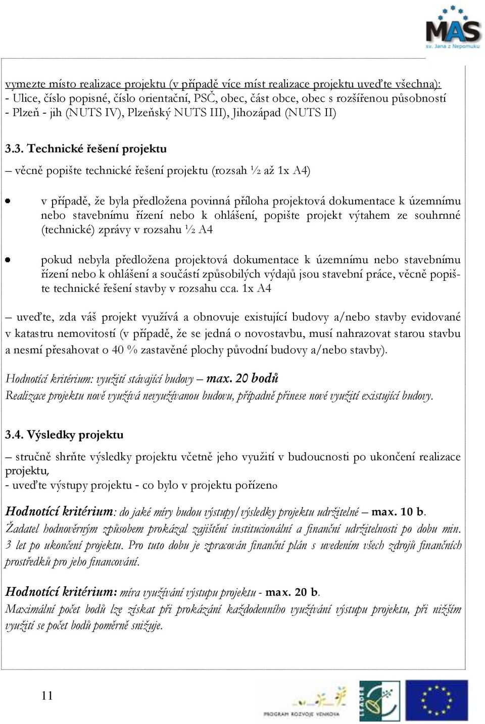 3. Technické řešení projektu věcně popište technické řešení projektu (rozsah ½ až x A4) v případě, že byla předložena povinná příloha projektová dokumentace k územnímu nebo stavebnímu řízení nebo k