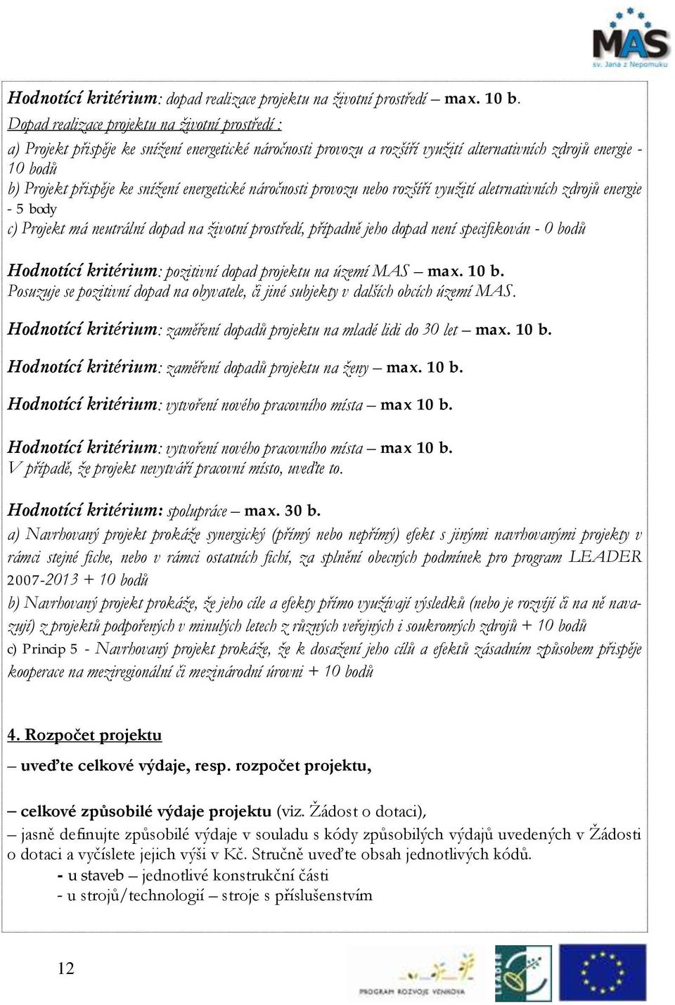 energetické náročnosti provozu nebo rozšíří využití aletrnativních zdrojů energie - 5 body c) Projekt má neutrální dopad na životní prostředí, případně jeho dopad není specifikován - bodů Hodnotící