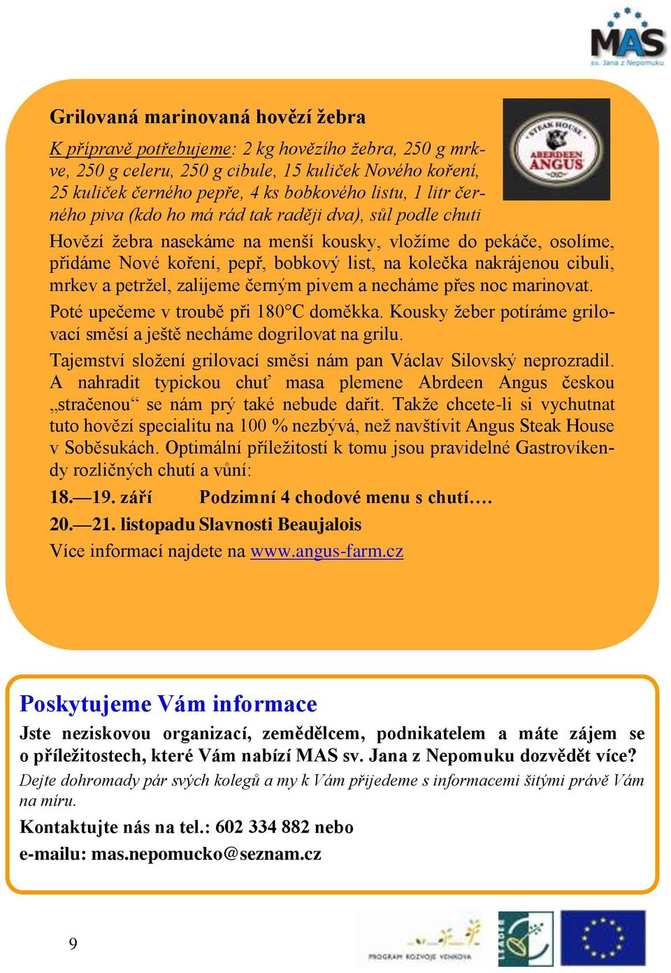 mrkev a petrţel, zalijeme černým pivem a necháme přes noc marinovat. Poté upečeme v troubě při 8 C doměkka. Kousky ţeber potíráme grilovací směsí a ještě necháme dogrilovat na grilu.