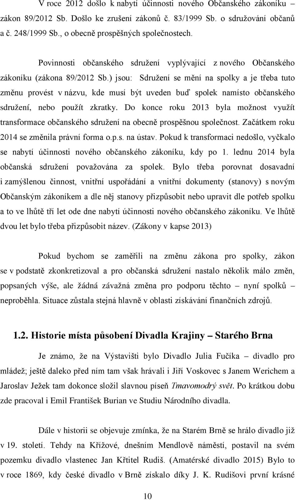 ) jsou: Sdružení se mění na spolky a je třeba tuto změnu provést v názvu, kde musí být uveden buď spolek namísto občanského sdružení, nebo použít zkratky.