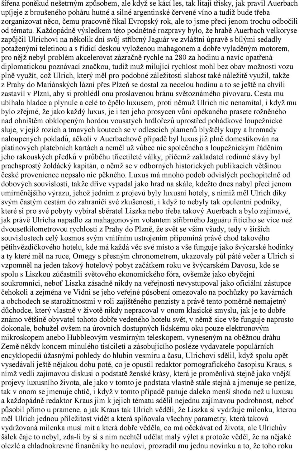 Každopádně výsledkem této podnětné rozpravy bylo, že hrabě Auerbach velkoryse zapůjčil Ulrichovi na několik dní svůj stříbrný Jaguár ve zvláštní úpravě s bílými sedadly potaženými teletinou a s