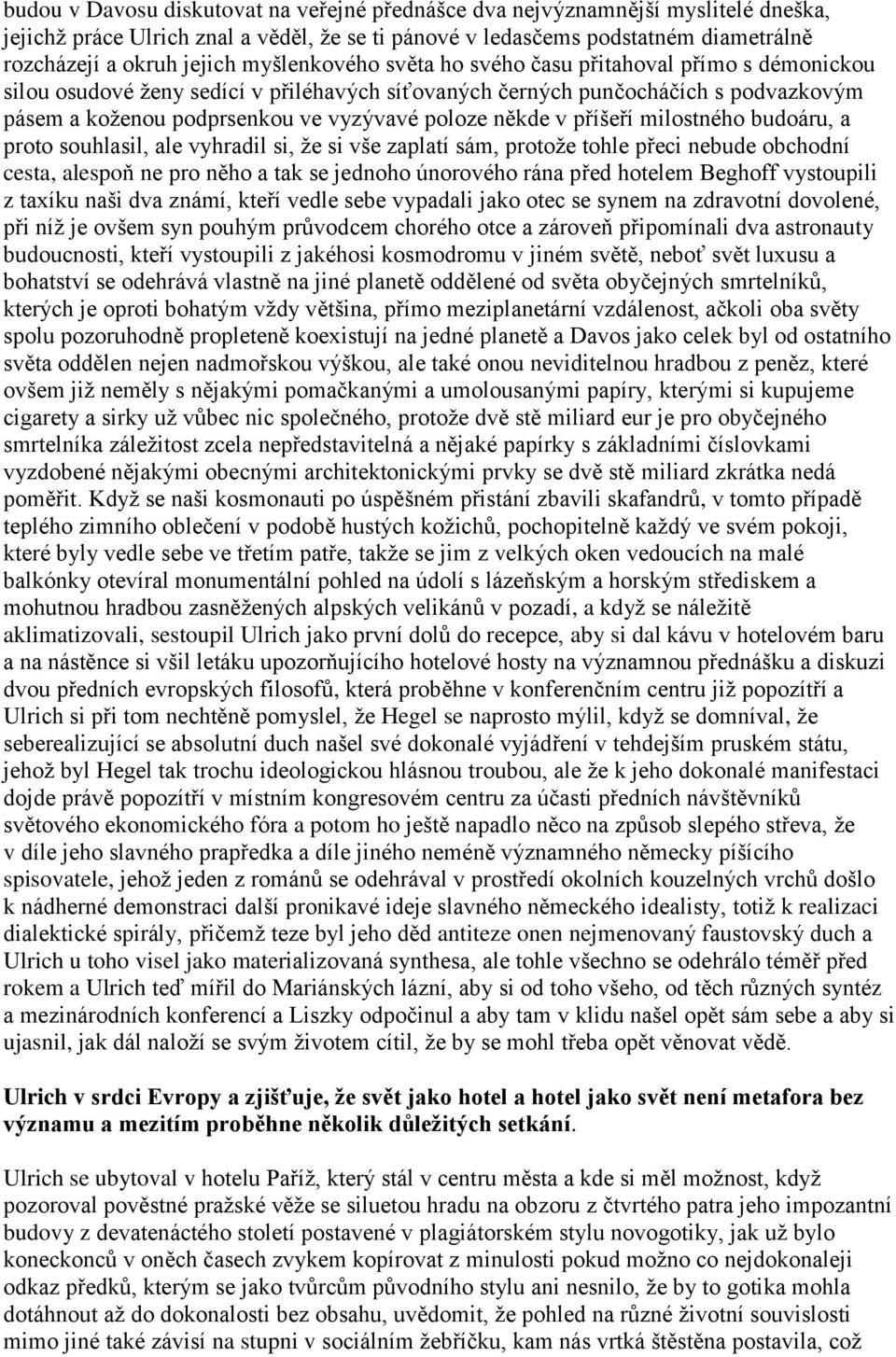 někde v příšeří milostného budoáru, a proto souhlasil, ale vyhradil si, že si vše zaplatí sám, protože tohle přeci nebude obchodní cesta, alespoň ne pro něho a tak se jednoho únorového rána před