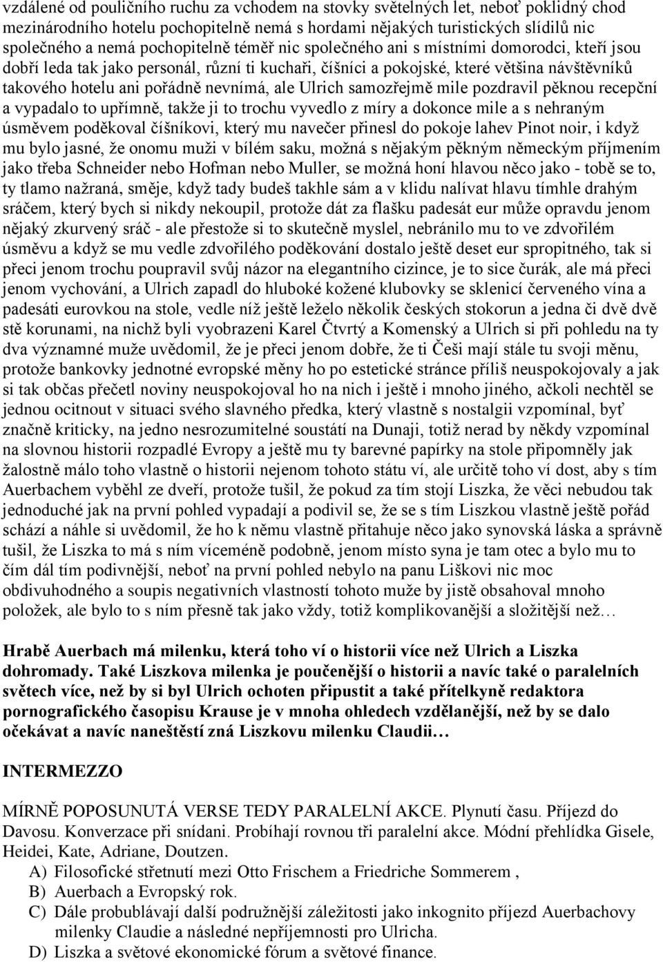 samozřejmě mile pozdravil pěknou recepční a vypadalo to upřímně, takže ji to trochu vyvedlo z míry a dokonce mile a s nehraným úsměvem poděkoval číšníkovi, který mu navečer přinesl do pokoje lahev