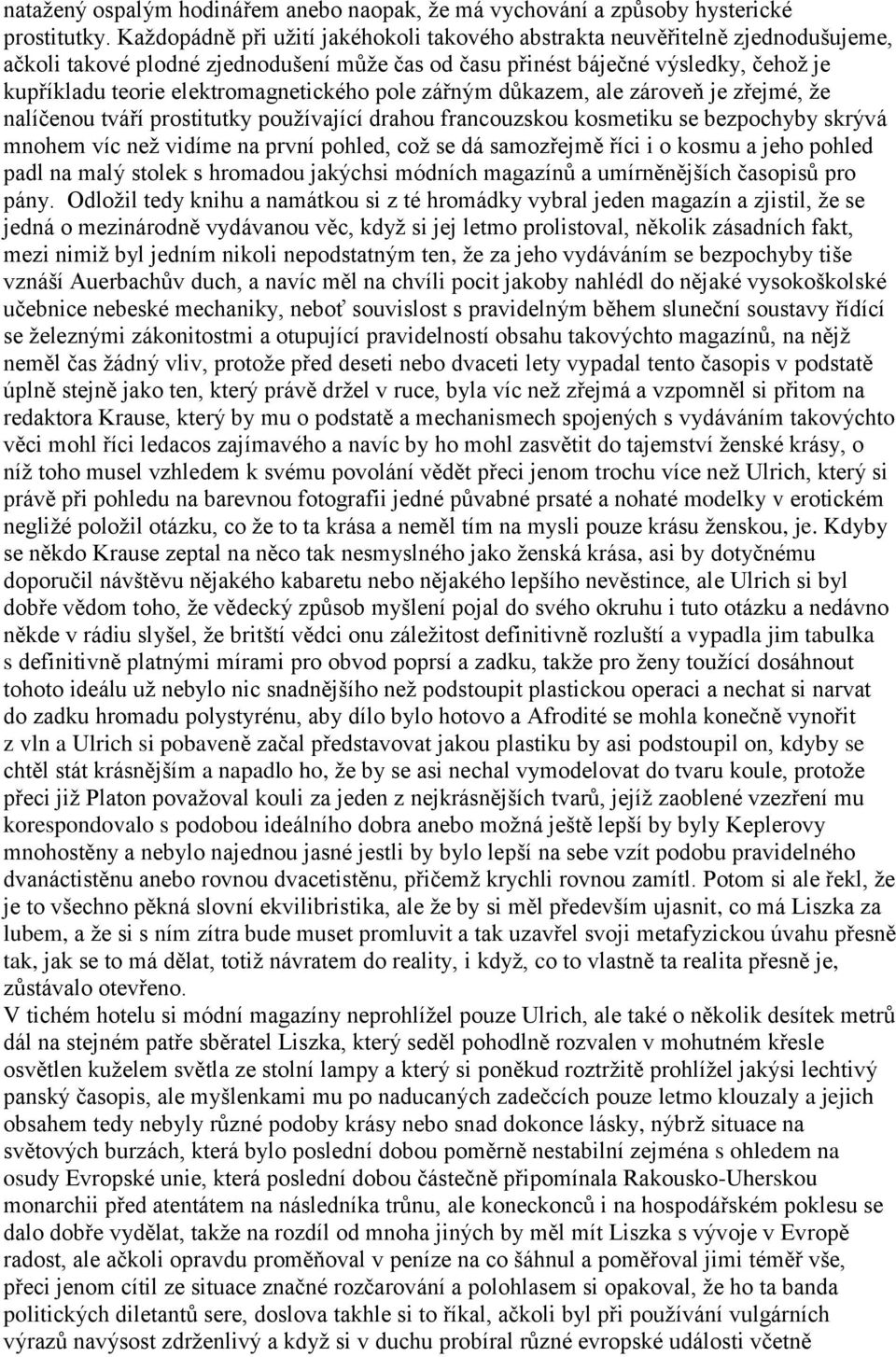 elektromagnetického pole zářným důkazem, ale zároveň je zřejmé, že nalíčenou tváří prostitutky používající drahou francouzskou kosmetiku se bezpochyby skrývá mnohem víc než vidíme na první pohled,