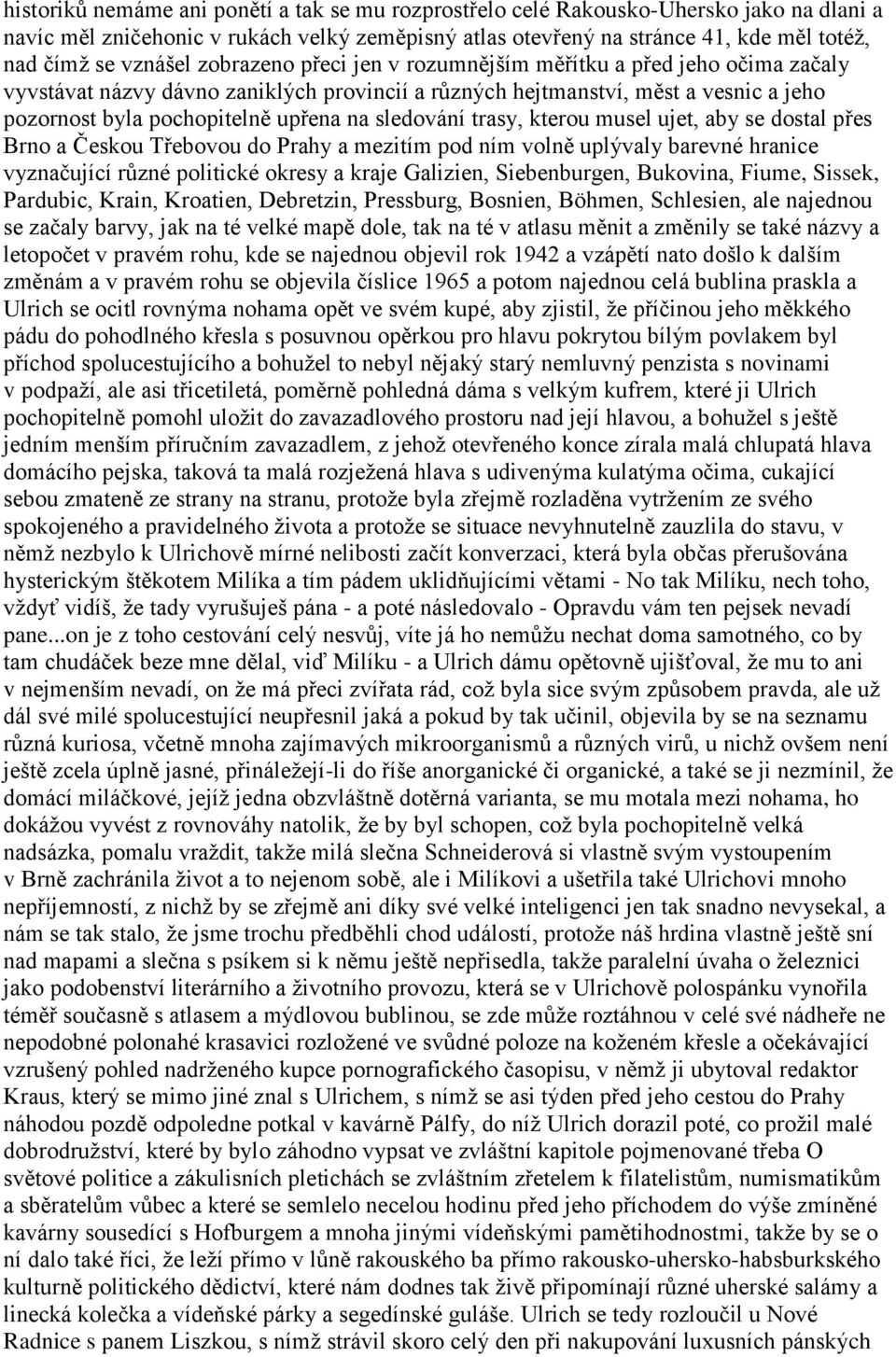 sledování trasy, kterou musel ujet, aby se dostal přes Brno a Českou Třebovou do Prahy a mezitím pod ním volně uplývaly barevné hranice vyznačující různé politické okresy a kraje Galizien,